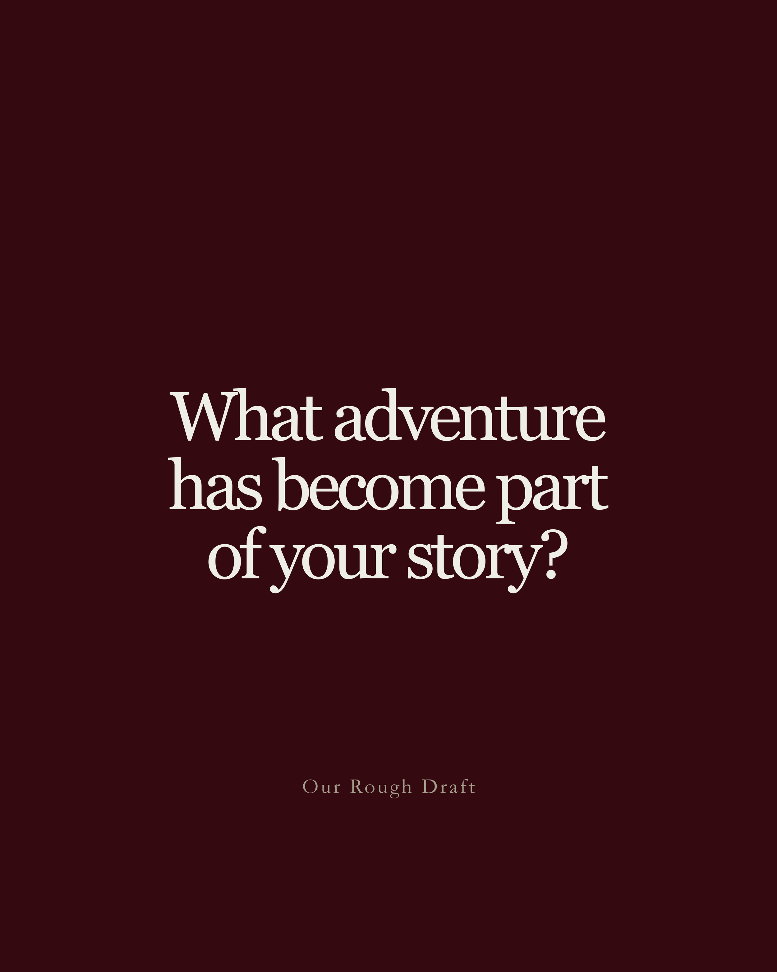 Question: What adventure has become part of your story?