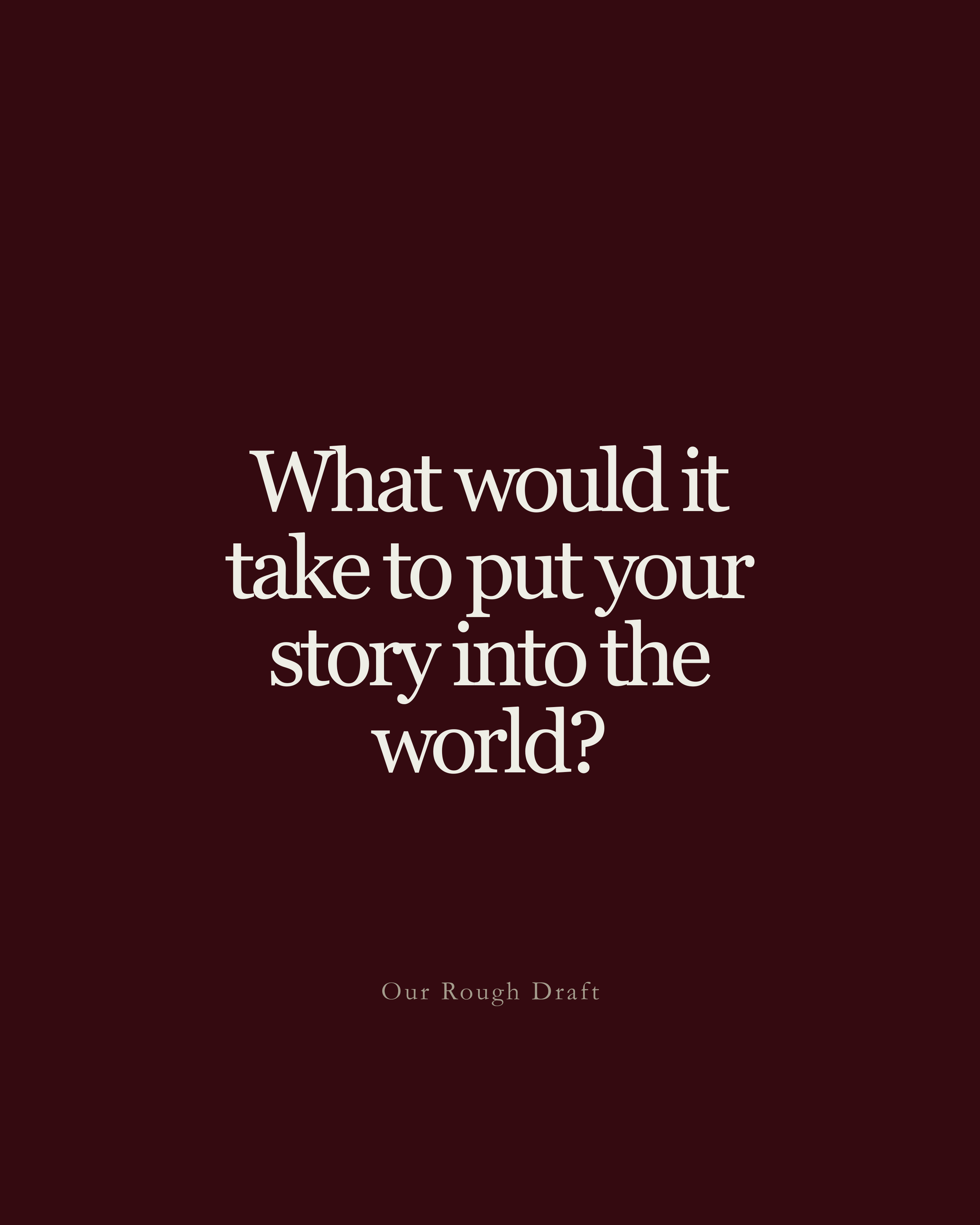 Question: What would it take to put your story into the world?