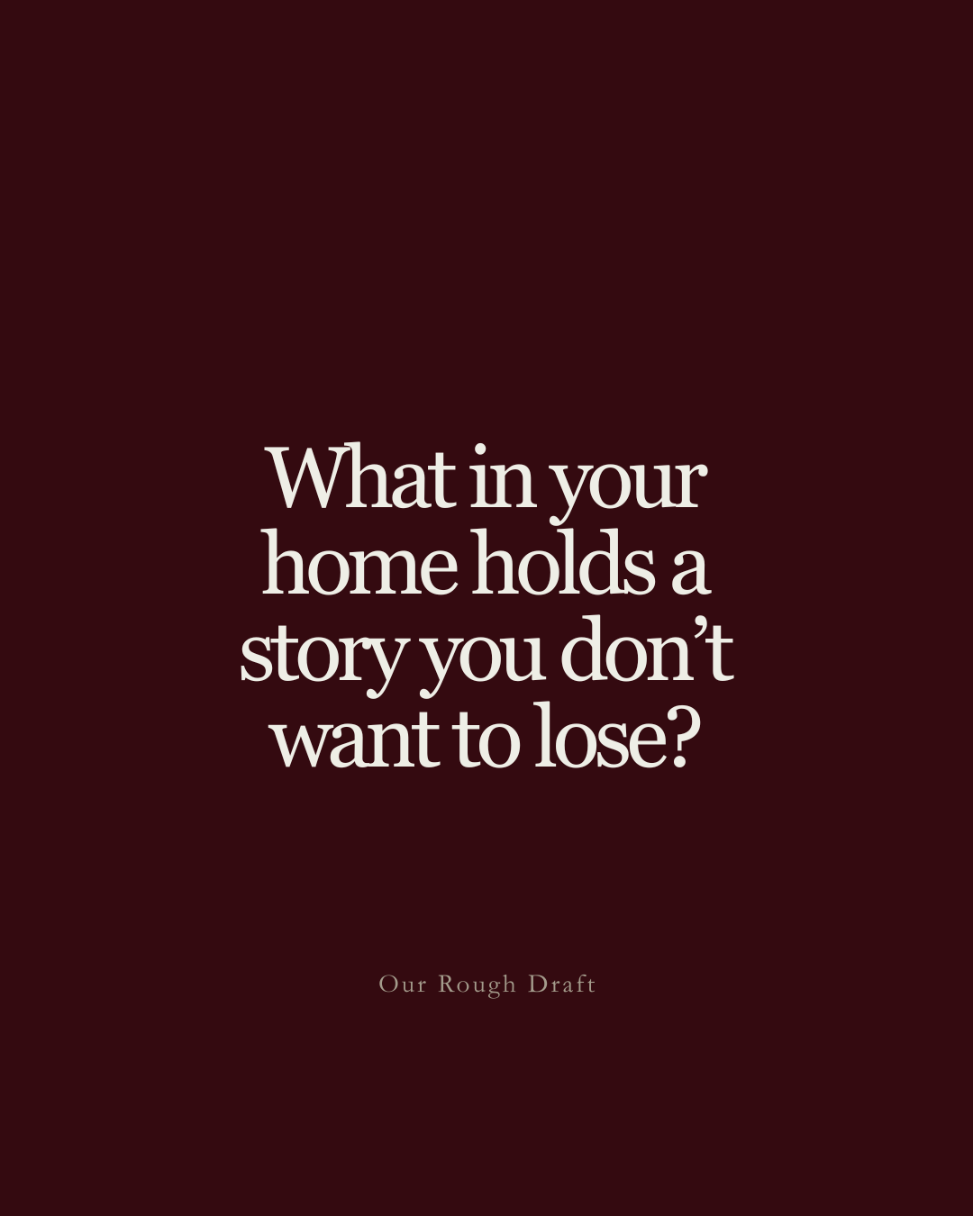 Question: What in your home holds a story you don't want to lose?