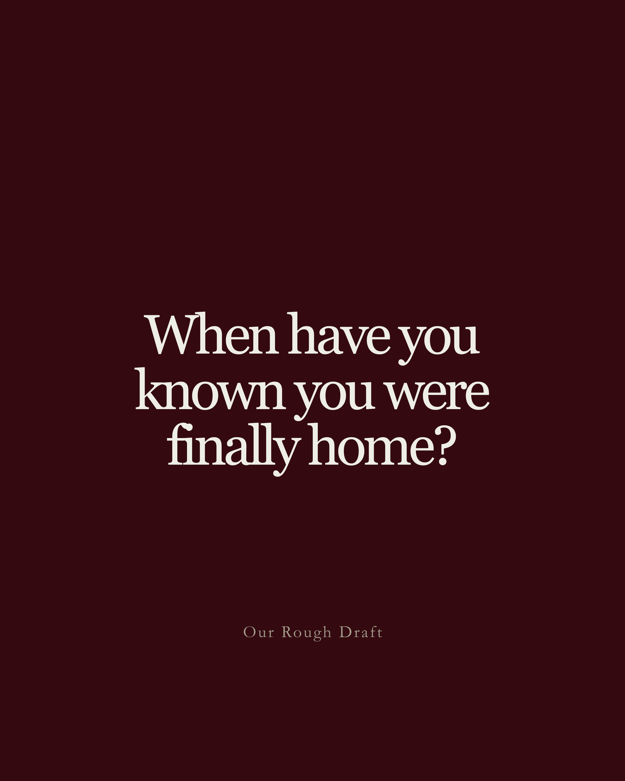 Question: When have you known you were finally home?