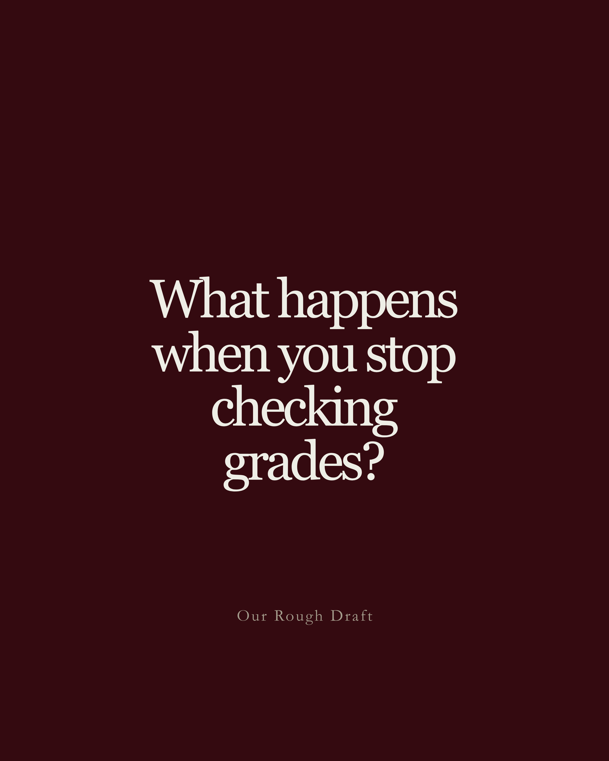 question: what happens when you stop checking grades?
