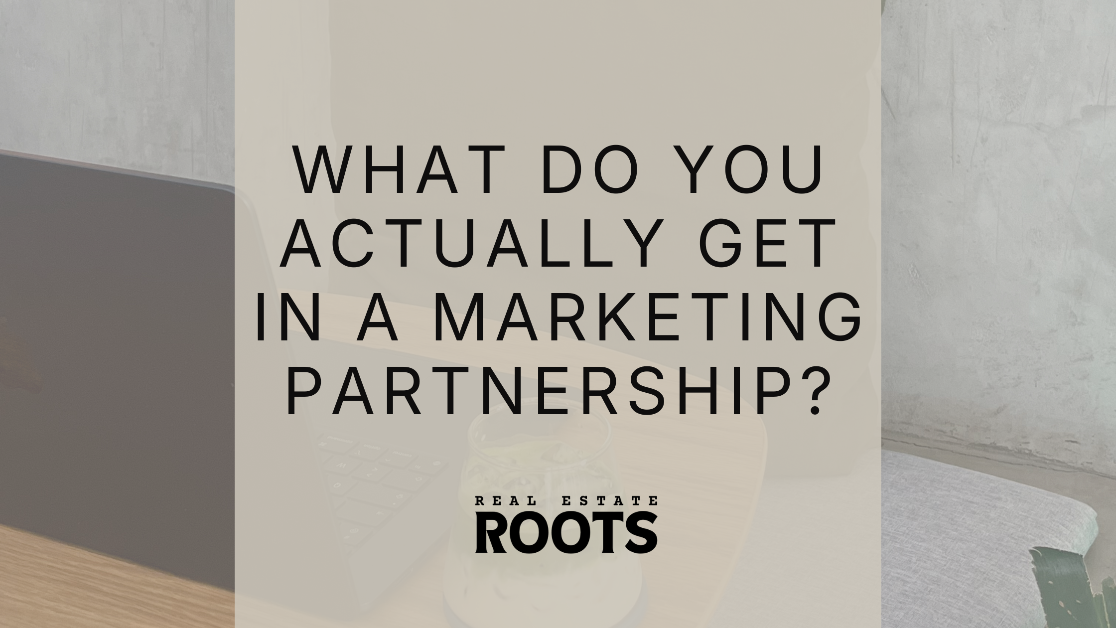 What Do You Actually Get in a Real Estate Marketing Partnership?