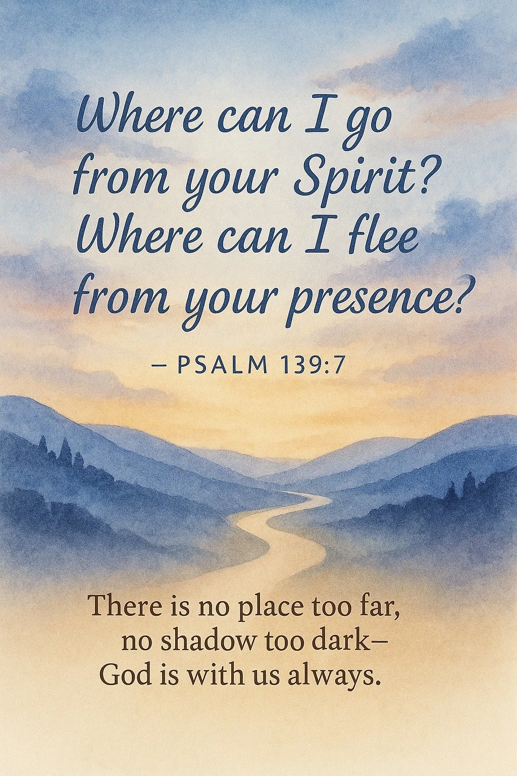 "Where can I go from your Spirit? Where can I flee from your presence?" — Psalm 139:7 There is no place too far, no shadow too dark—God is with us always.