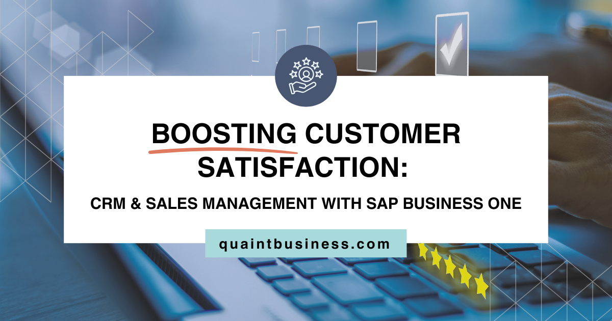 Boosting Customer Satisfaction: CRM &amp; Sales Management with SAP Business One