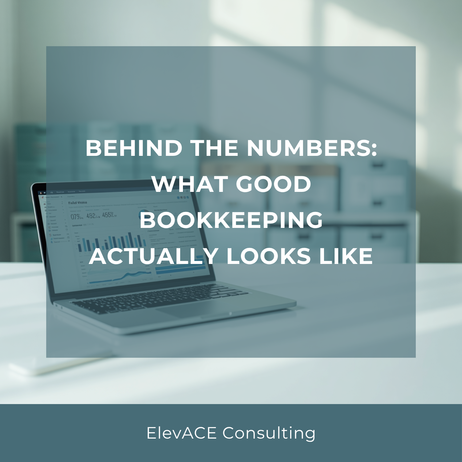 Behind the Numbers: What Good Bookkeeping Actually Looks Like