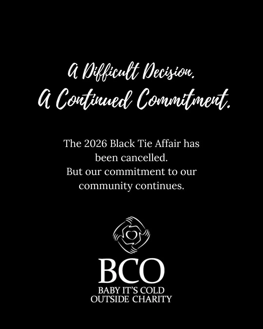 Today, the Baby It's Cold Outside Board of Directors made the difficult decision to cancel this year's Black Tie Affair, scheduled for September 12.

This was not an easy decision.

Over the past two years, we have invested significant time, energy, 