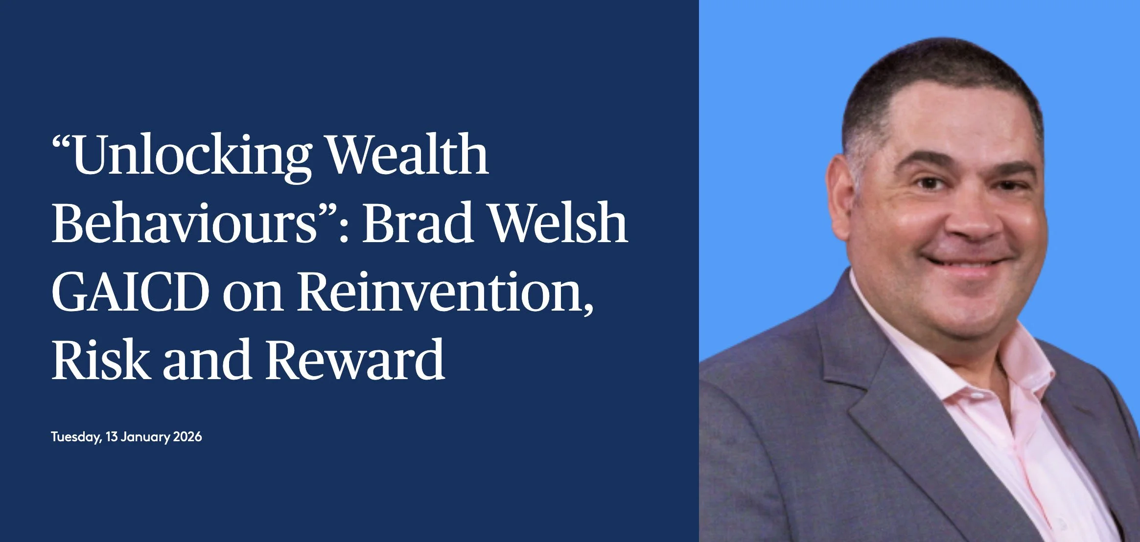 “Unlocking Wealth Behaviours”: Brad Welsh GAICD on Reinvention, Risk and Reward