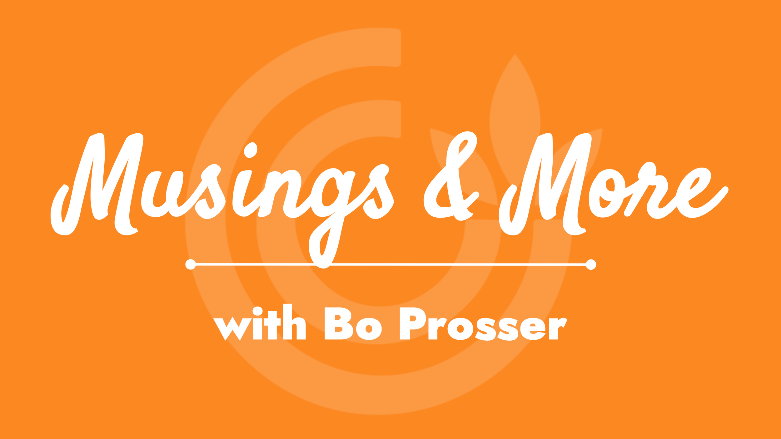 Podcast cover with orange background, white and light orange text saying 'Musings & More with Bo Prosser'.