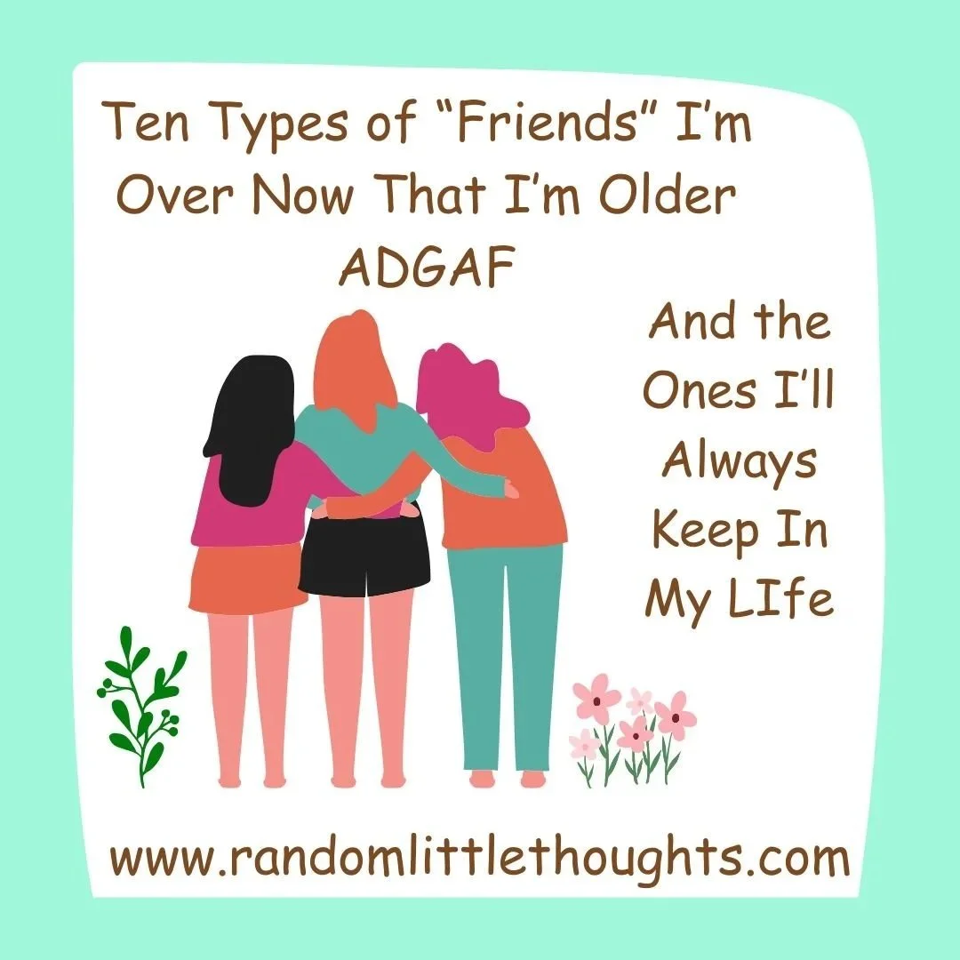 Ten Types of “Friends” I’m Over Now That I’m Old ADGAF