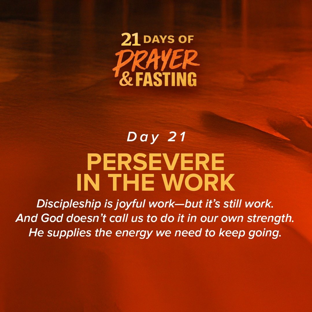 Day 21 &mdash; Persevere in the Work 🙏
Scripture: Colossians 1:28&ndash;29

Discipleship is joyful work&mdash;but it&rsquo;s still work. And God doesn&rsquo;t call us to do it in our own strength. He supplies the energy we need to keep going.

Praye