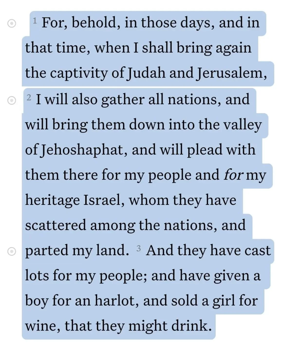 Joel 3:2-3 KJV
I will also gather all nations, and will bring them down into the valley of Jehoshaphat, and will plead with them there for my people and for my heritage Israel, whom they have scattered among the nations, and parted my land. And they