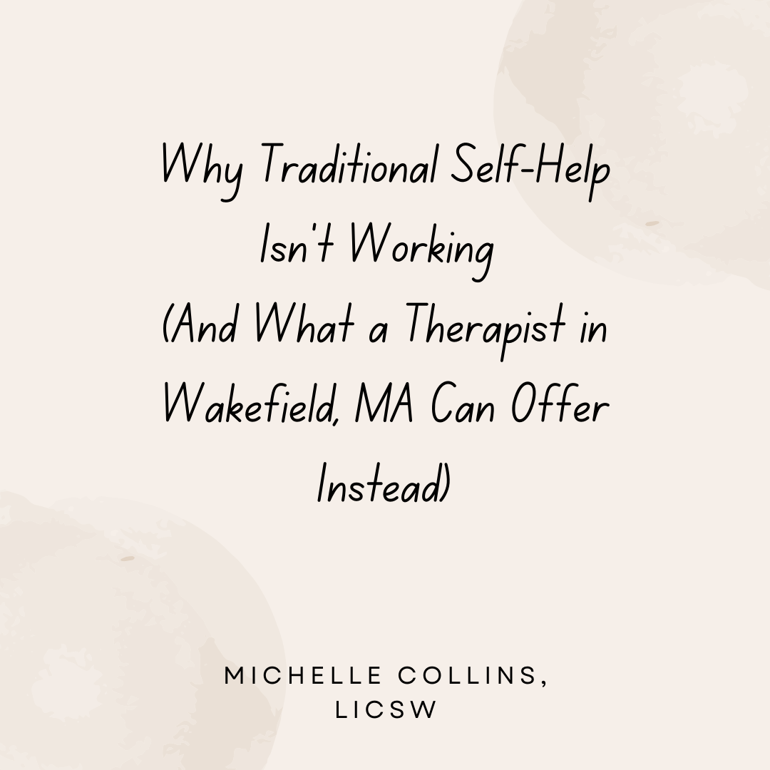 Why Traditional Self-Help Isn’t Working (And What a Therapist in Wakefield, MA Can Offer Instead)