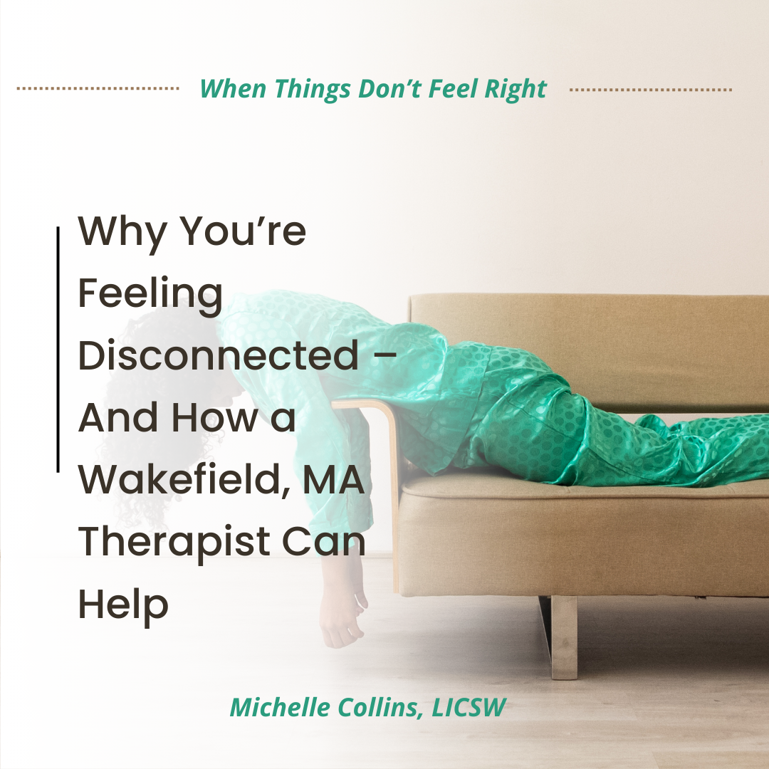 Why You’re Feeling Disconnected – And How a Therapist in Wakefield, MA Can Help You Reconnect With Yourself and Others