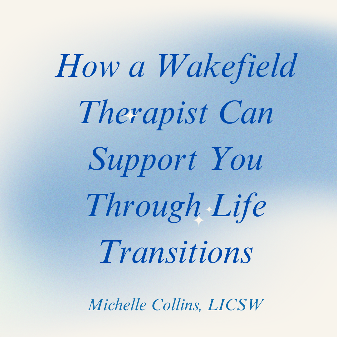 How a Therapist in Wakefield, MA Can Support You Through Life Transitions (Big or Small)