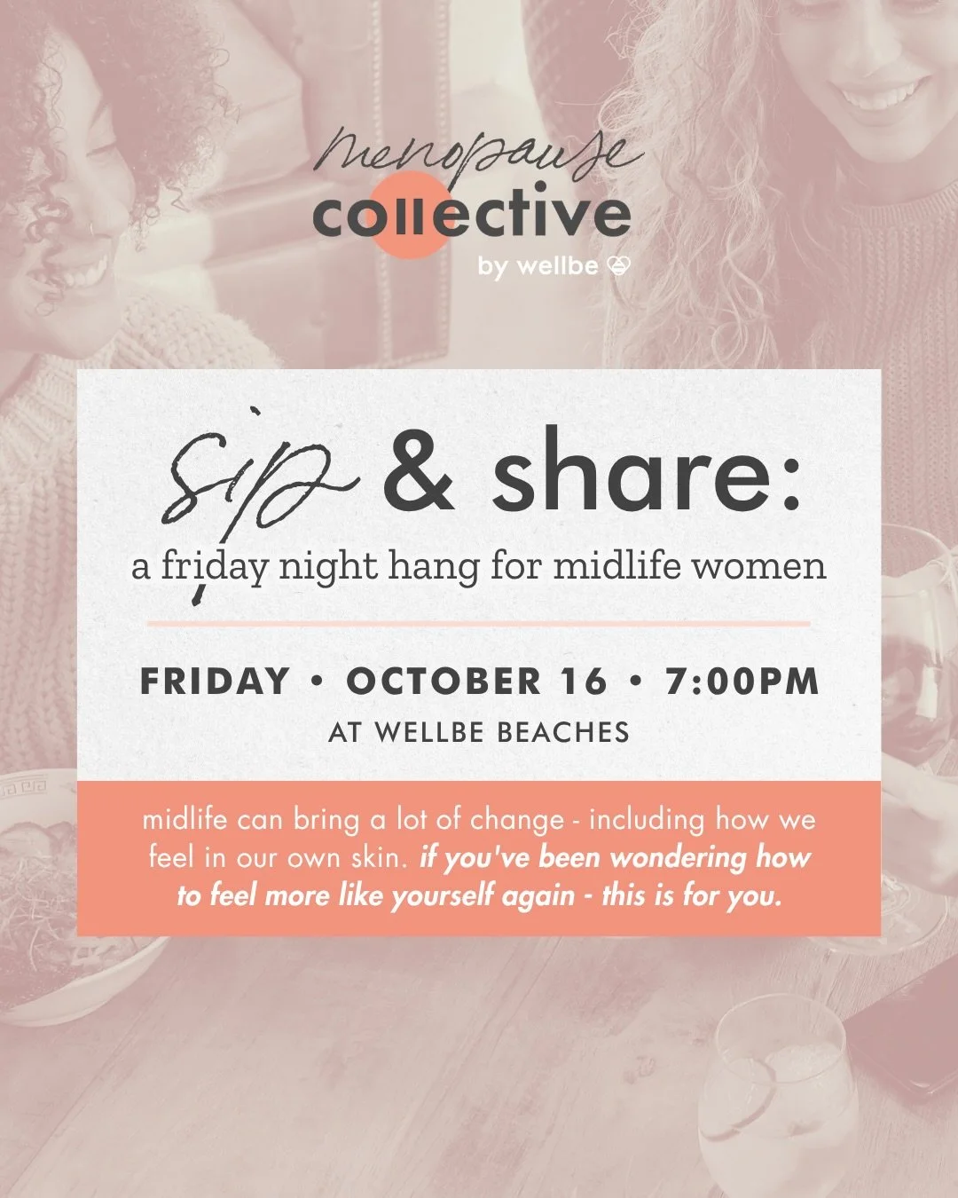 exciting news 📣 our next sip &amp; share is happening friday, october 16th at 7pm at wellbe beaches!

this one is for the midlife women who have looked in the mirror lately and had a bit of a hard time recognizing the person staring back at them. yo
