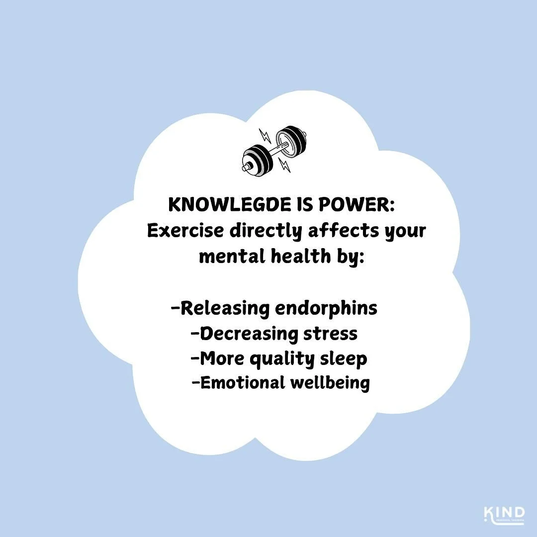 Knowledge is power! 
In my personal experience, exercise has been one of the only consistently helpful tools for my mental health journey.. and that is primarily why I decided to become a personal trainer. 
My hope is to help reintroduce exercise a