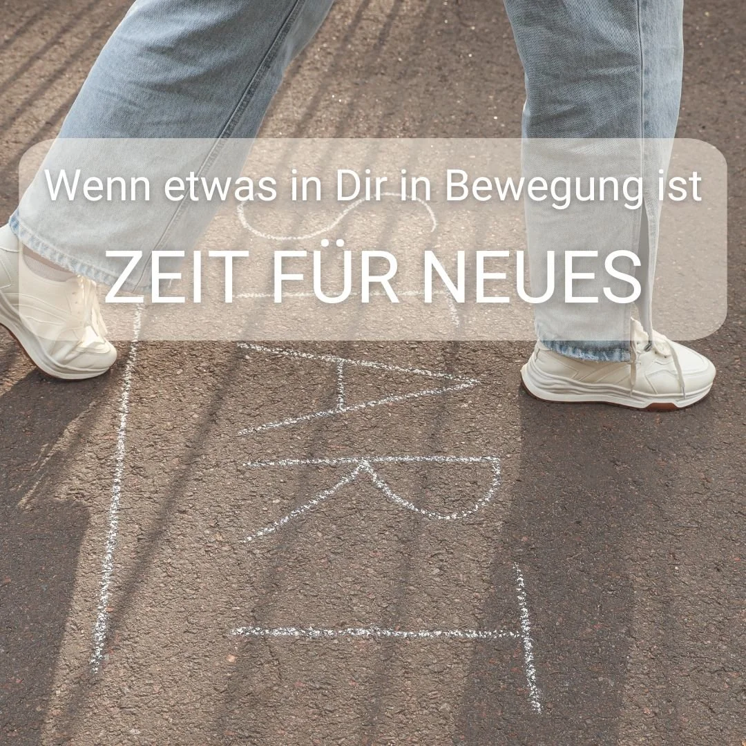 Wenn etwas in Dir in Bewegung ist   ZEIT FÜR NEUES