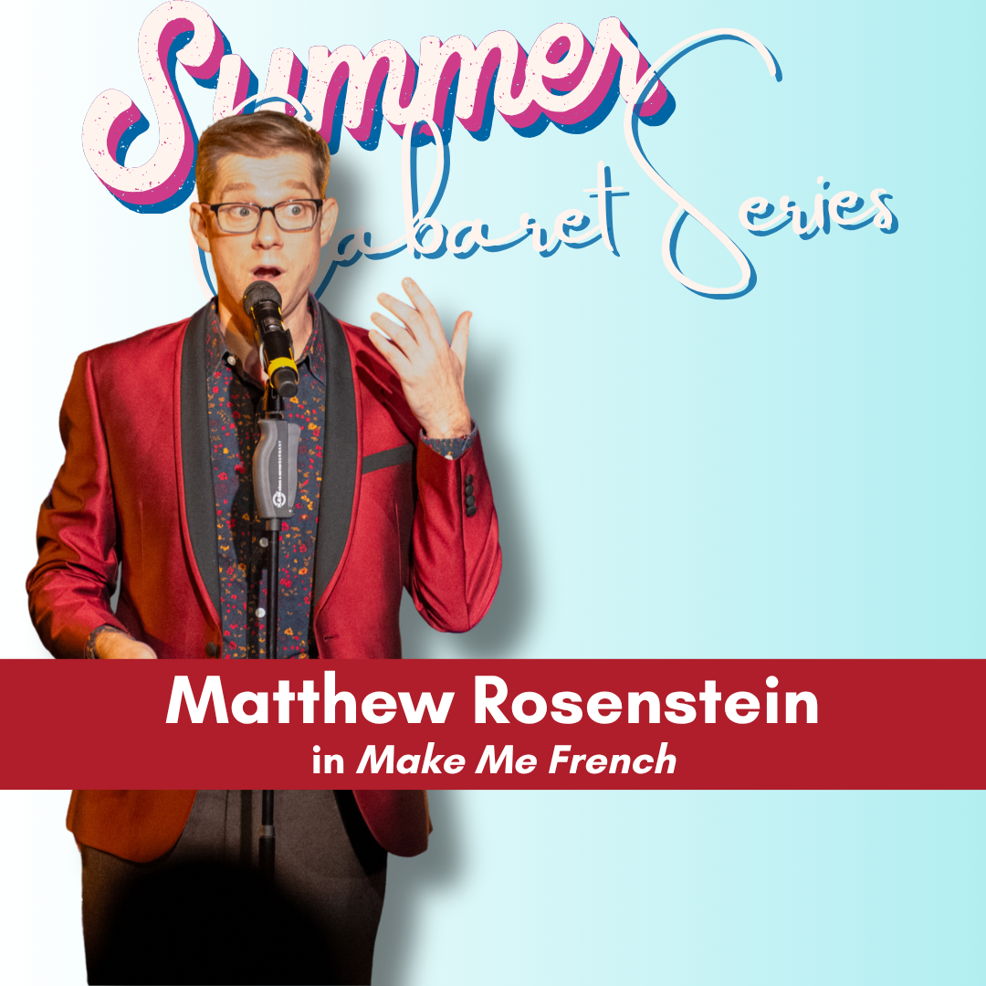 Summer Cabaret Series: Matthew Rosenstein&nbsp; in “Make Me French”