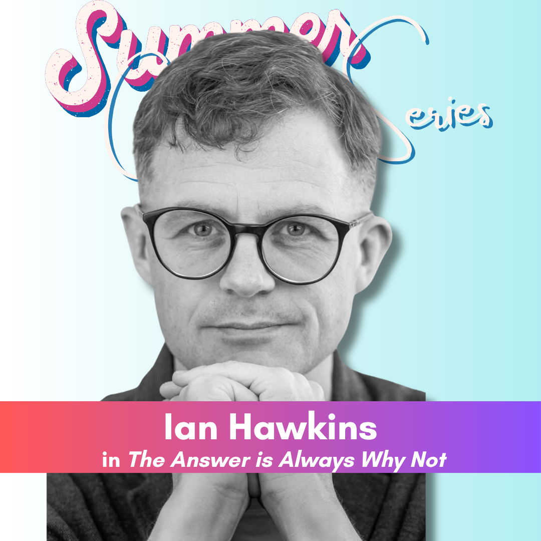 Ian Hawkins in “The Answer is Always Why Not”