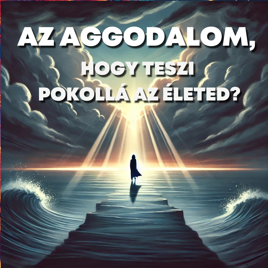 Az aggodalom, hogy teszi pokollá az életed?