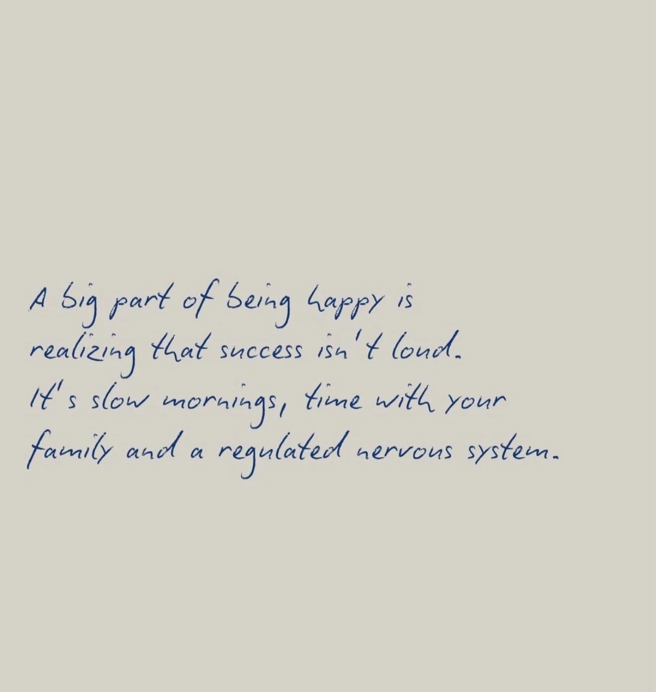 peach background, with blue ink hand writing: "a big part of being happy is realizing that success isn't loud. it's slow mornings, time with your family and a regulated nervous system."