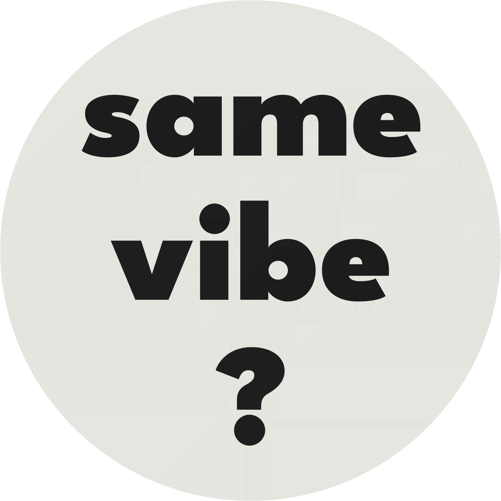 Ein weißer Kreis mit schwarzem Text, der lautet: "samen vibe?"