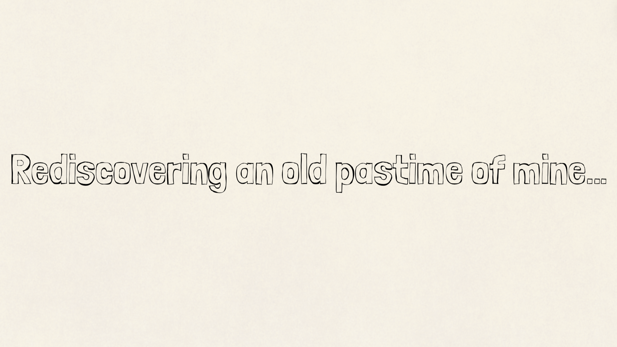 Rediscovering an old pastime of mine…