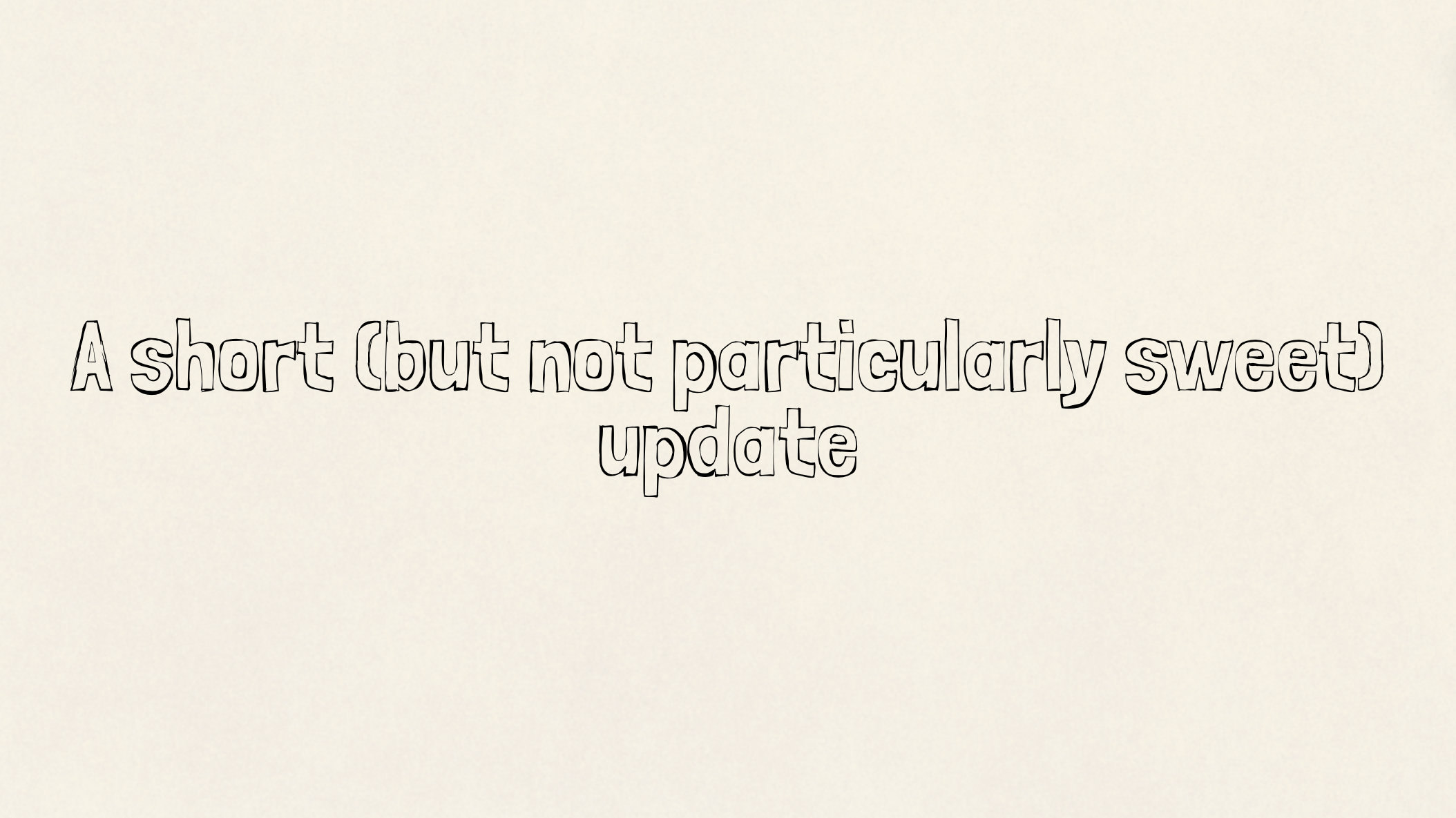 A short (but not particularly sweet) update