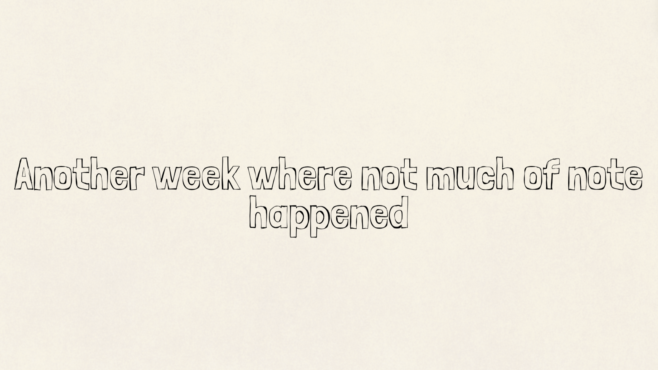 Another week where not much of note happened