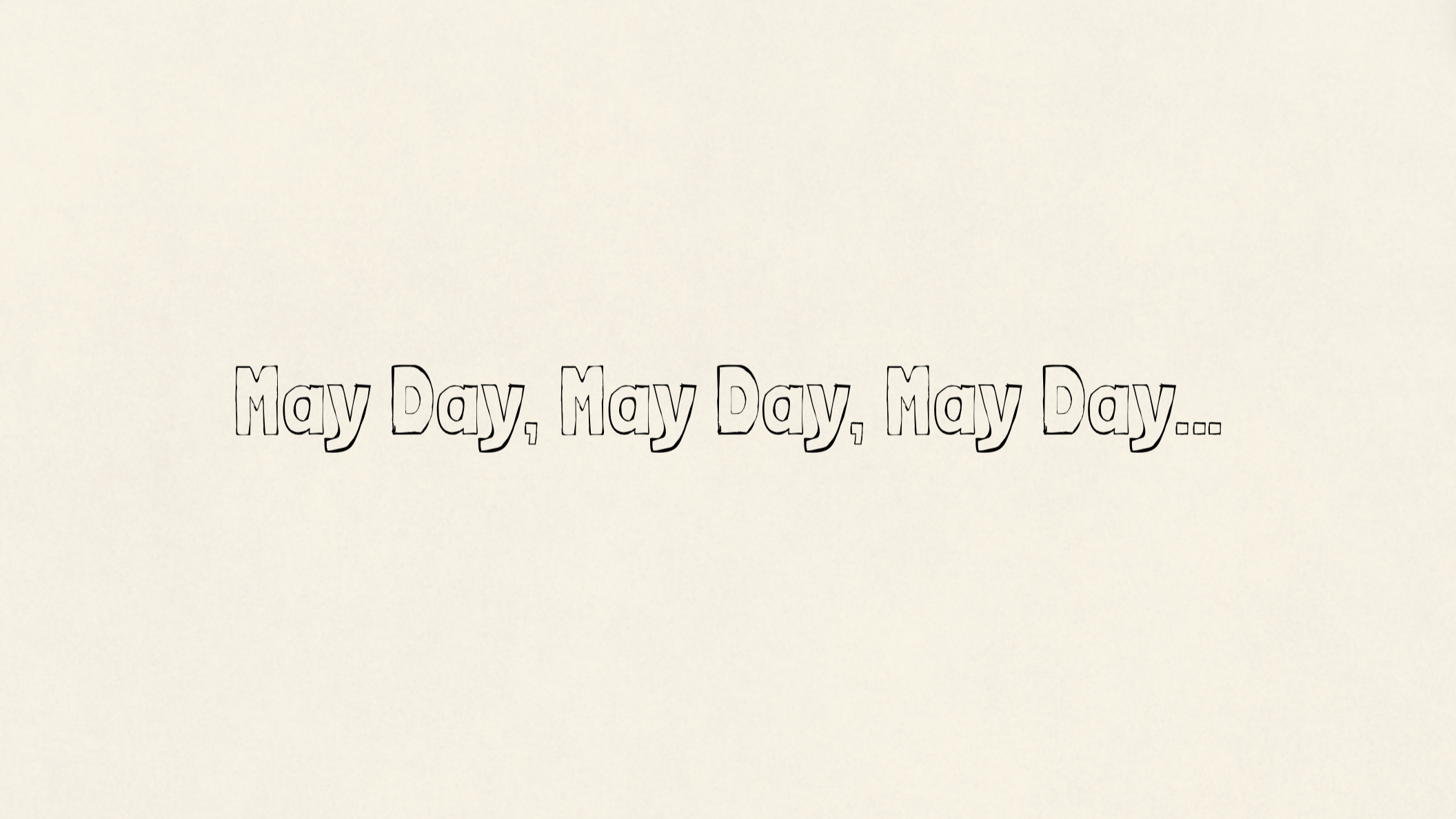 May Day, May Day, May Day…