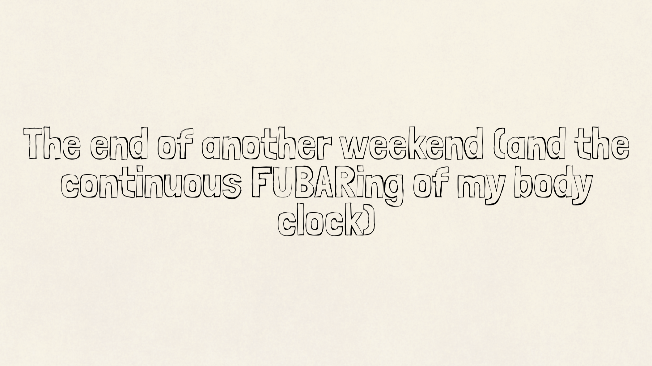 The end of another weekend (and the continuing FUBARing of my body clock)