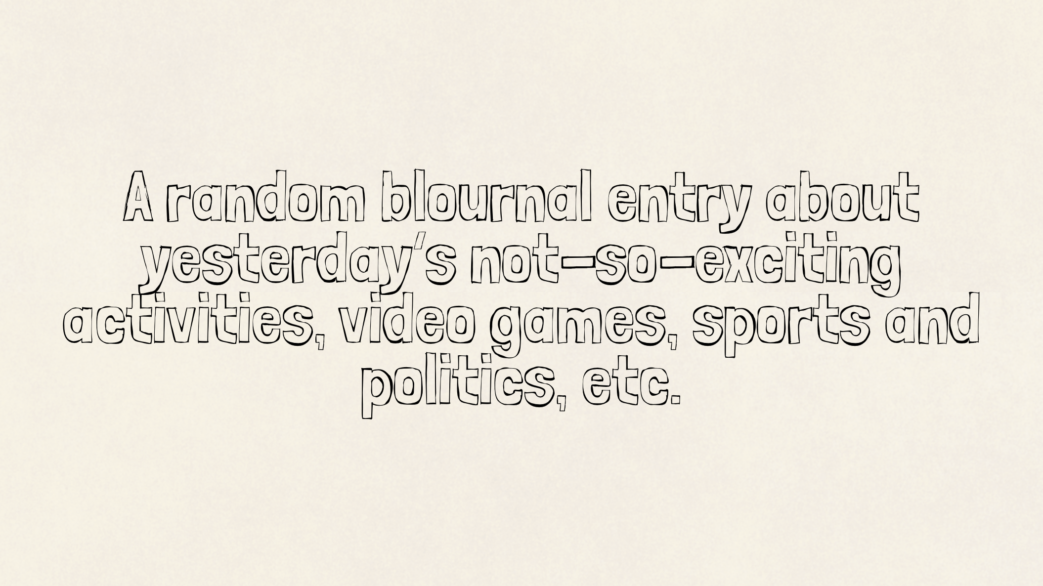 A random blournal entry about yesterday’s not-so-exciting activities, video games, sports and politics, etc.