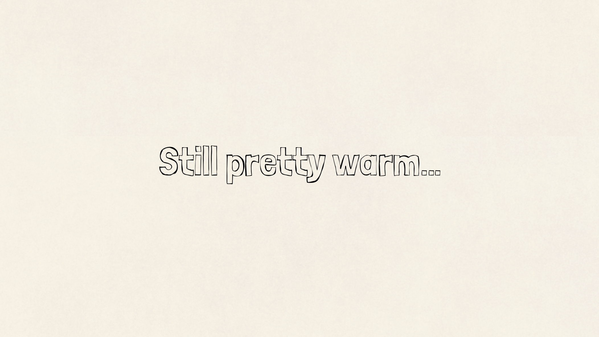 Still pretty warm…