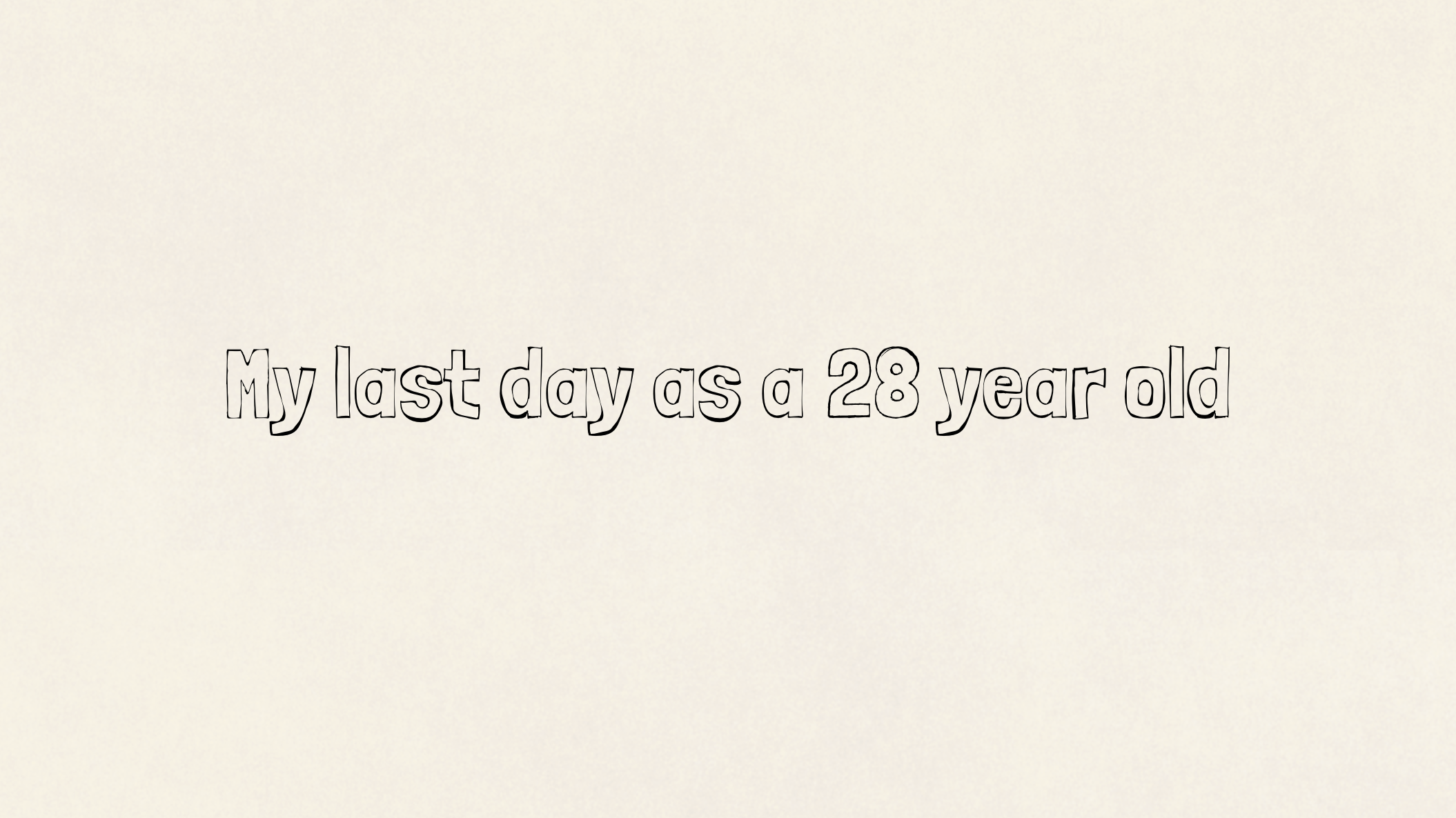 My last day as a 28 year old