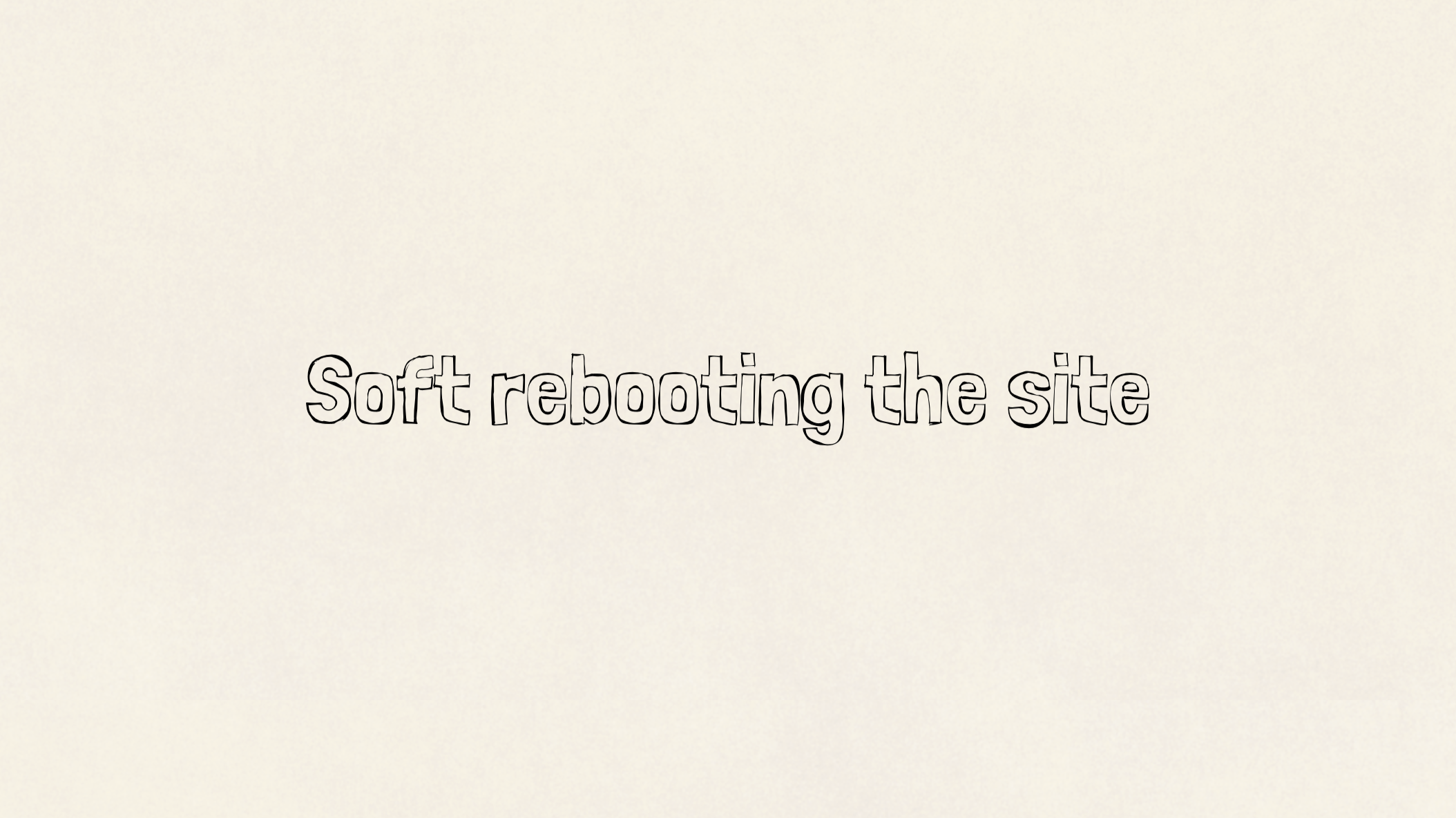 Soft rebooting the site