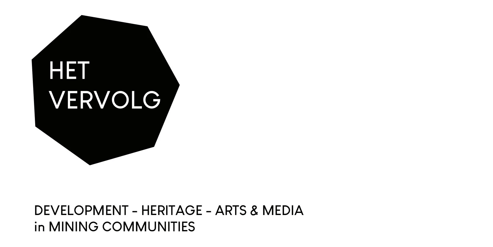 Black hexagon with white text that says "HET VERVOLG" and below it, black text reads "DEVELOPMENT - HERITAGE - ARTS & MEDIA in MINING COMMUNITIES".