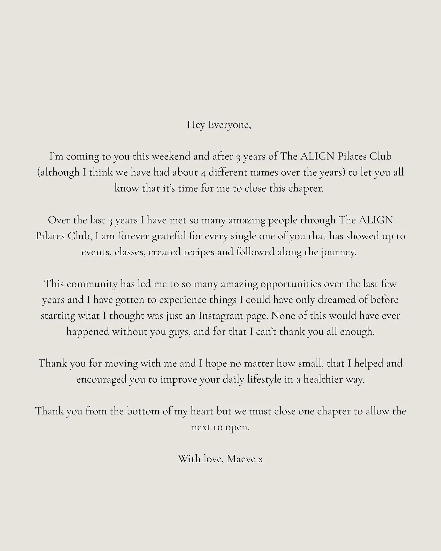 It&rsquo;s time for me to close this chapter.

Thank you to every single one of you that has been apart of our community at some point over the last 3 years. Please don&rsquo;t be a stranger you can always find me on @maeve.cull and I am sure as this