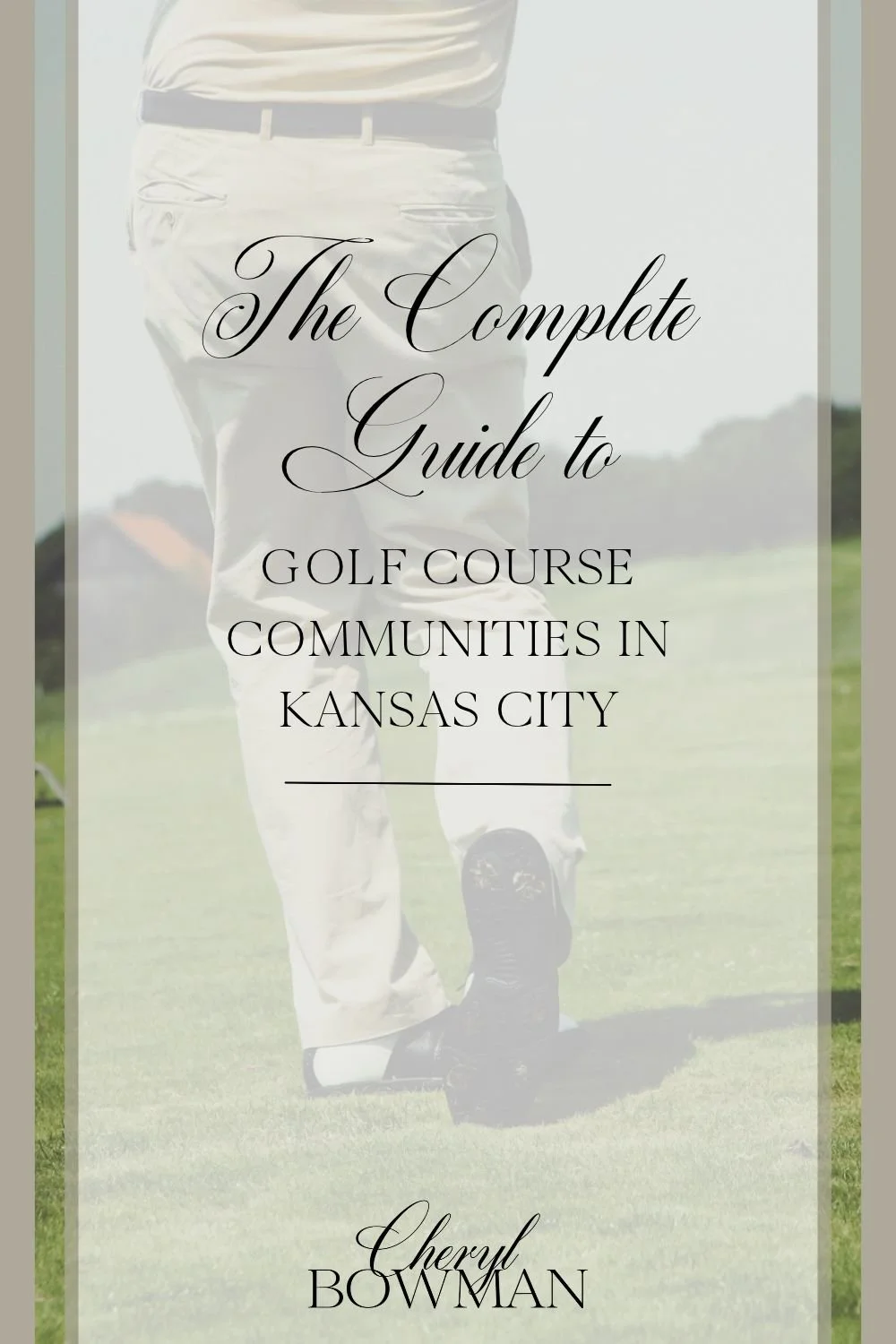 Pinterest graphic reading The Complete Guide to Golf Course Communities in Kansas City by Cheryl Bowman.