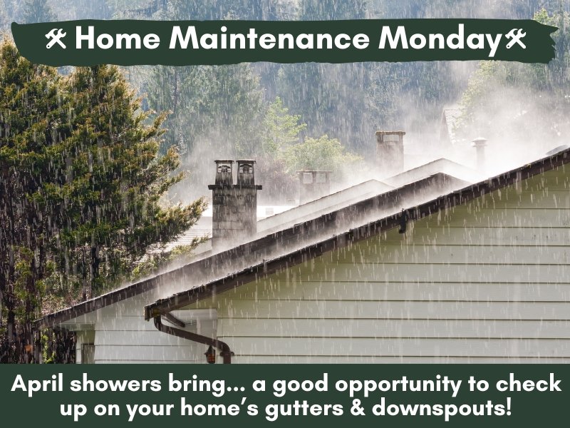 Home Maintenance Monday 4/7/25: April Showers Are a GREAT Time to Check Gutters & Downspouts!