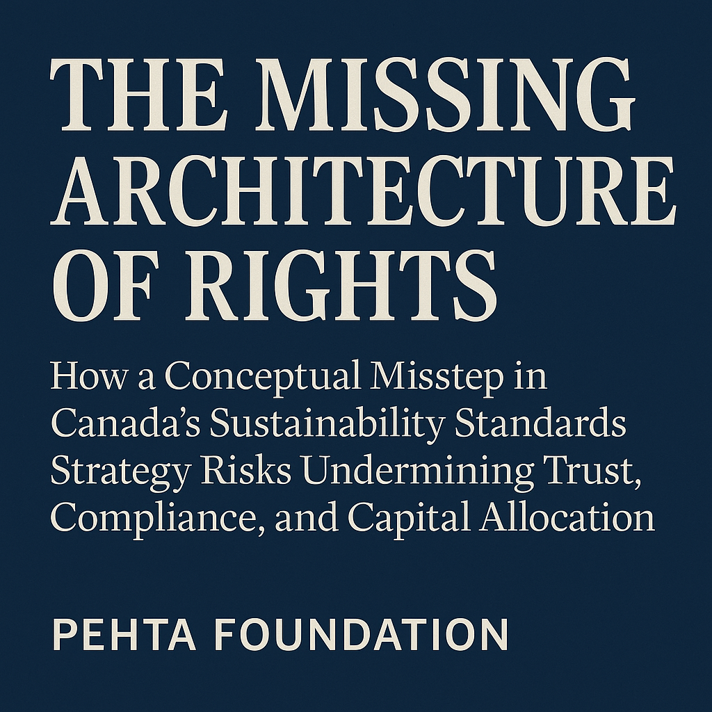 Part 1 - The Missing Architecture of Rights: How a Conceptual Misstep in Canada’s Sustainability Standards Strategy Risks Undermining Trust, Compliance, and Capital Allocation