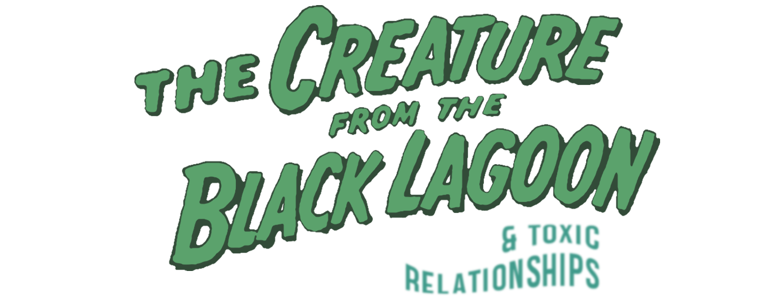 the creature from the black lagoon & toxic relationships title