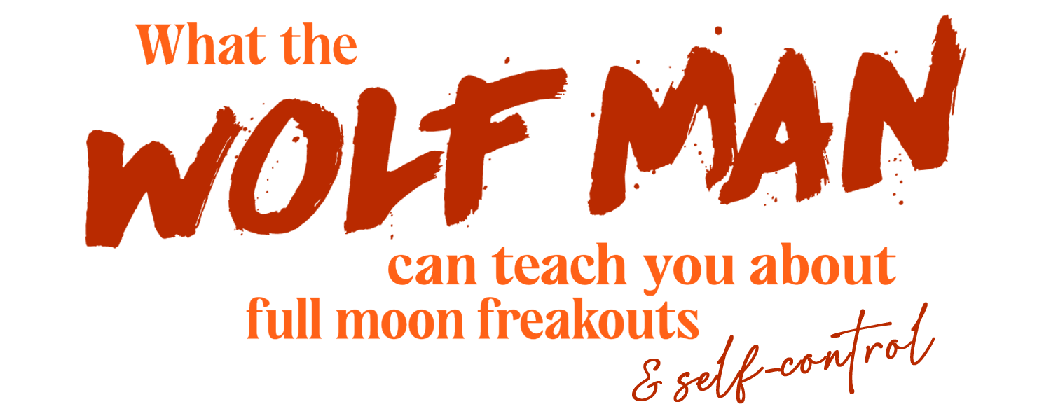 what the wolf man can teach you about full moon freakouts & self control title image
