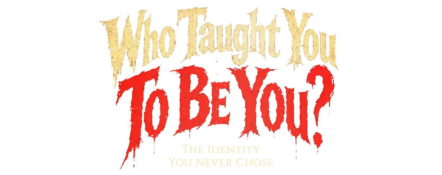 who taught you to be you - the identity you never chose