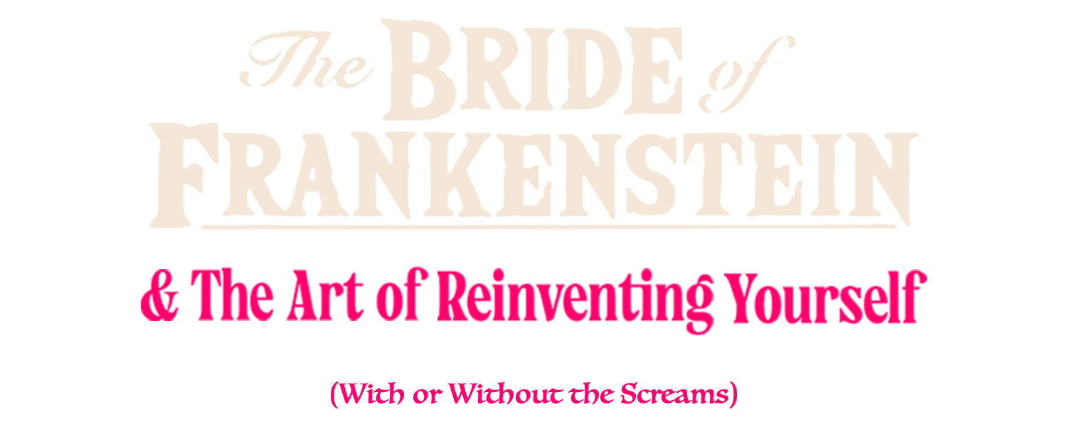 the Bride of Frankenstein and the art of reinventing yourself title