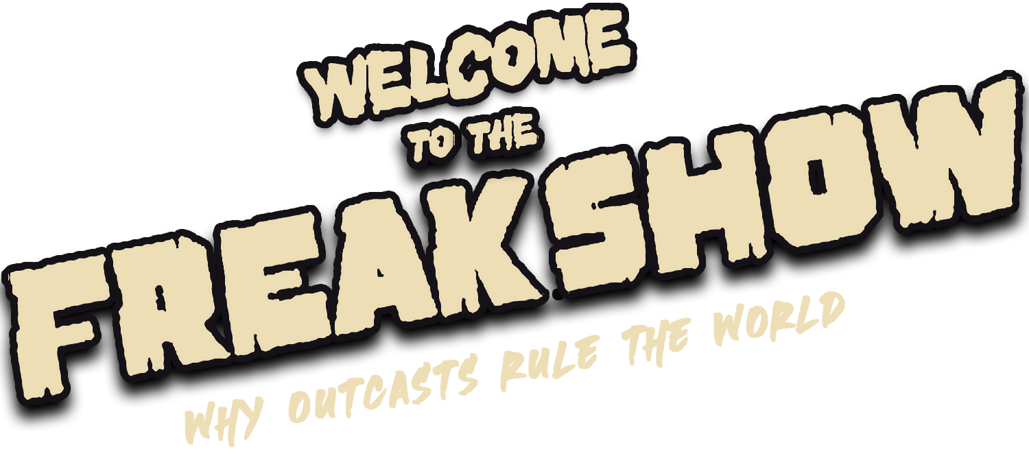 welcome to the freakshow why outcasts rule the world