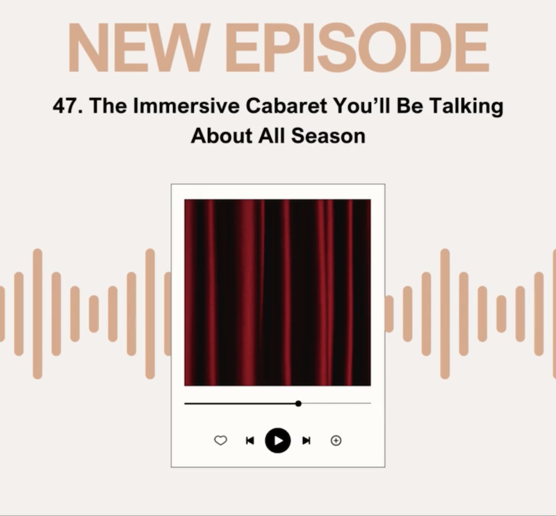 Episode 47: The Immersive Cabaret You’ll Be Talking About All Season