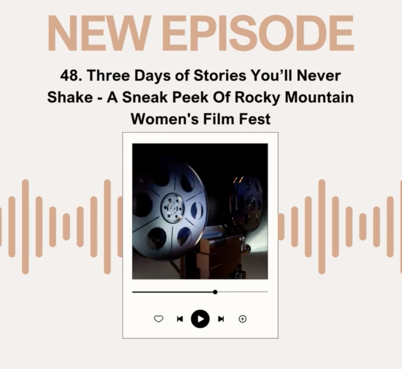 Episode 48: Three Days of Stories You’ll Never Shake - A Sneak Peek Of Rocky Mountain Women's Film Fest