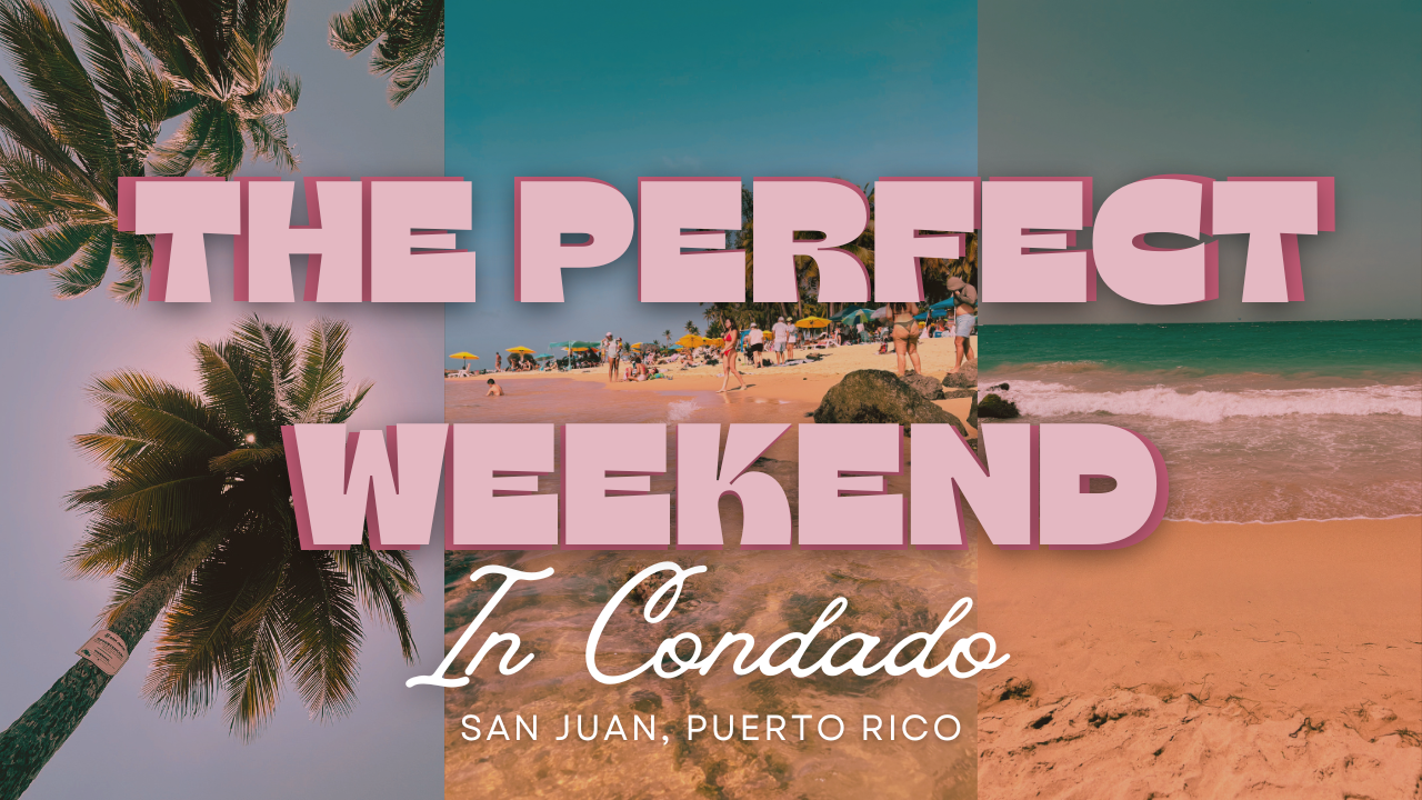 The Perfect Weekend in Condado, Puerto Rico: My Favorite Places to Eat, Explore &amp; Relax