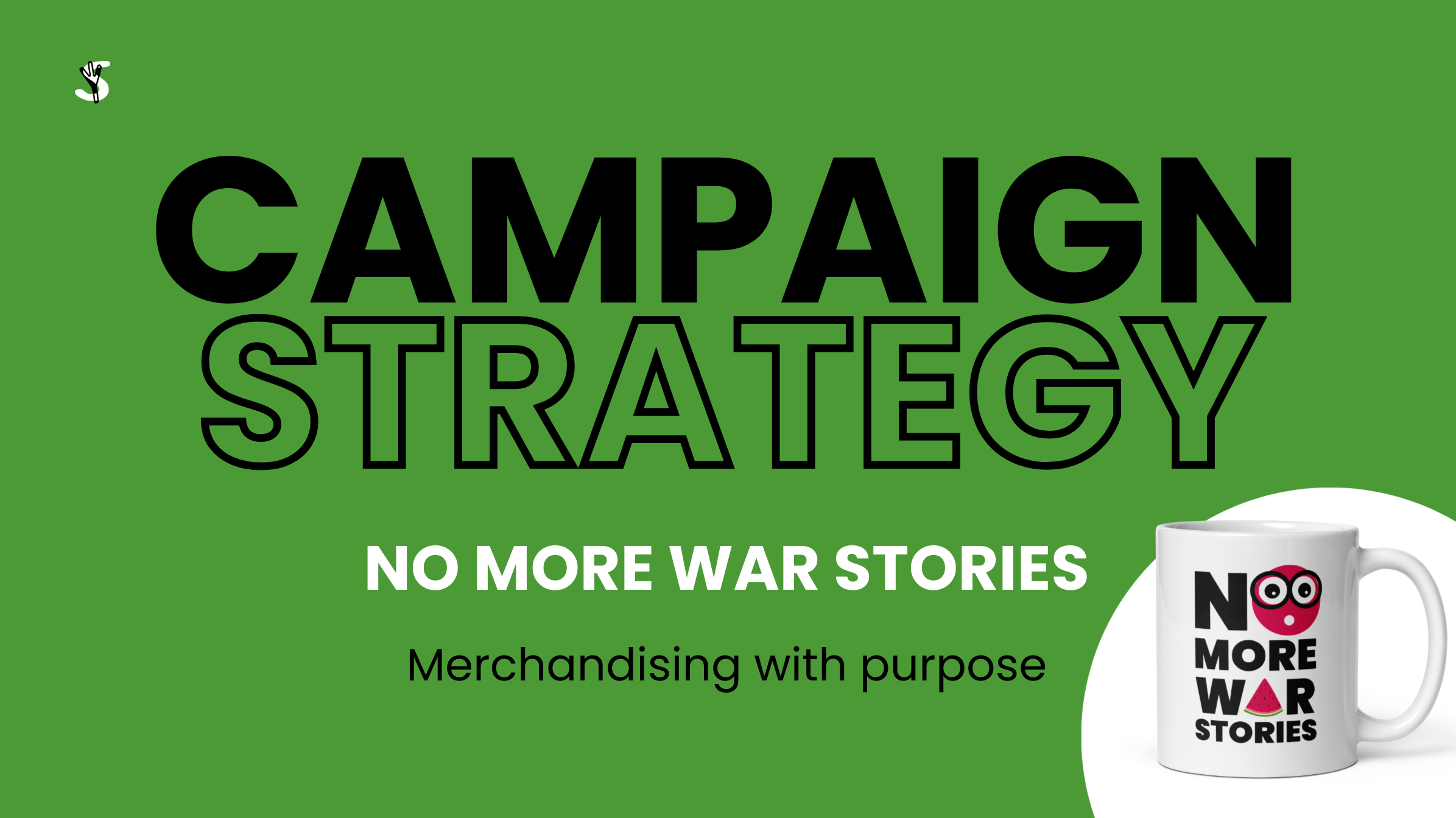 NO MORE WAR STORIES: Campaign Strategy