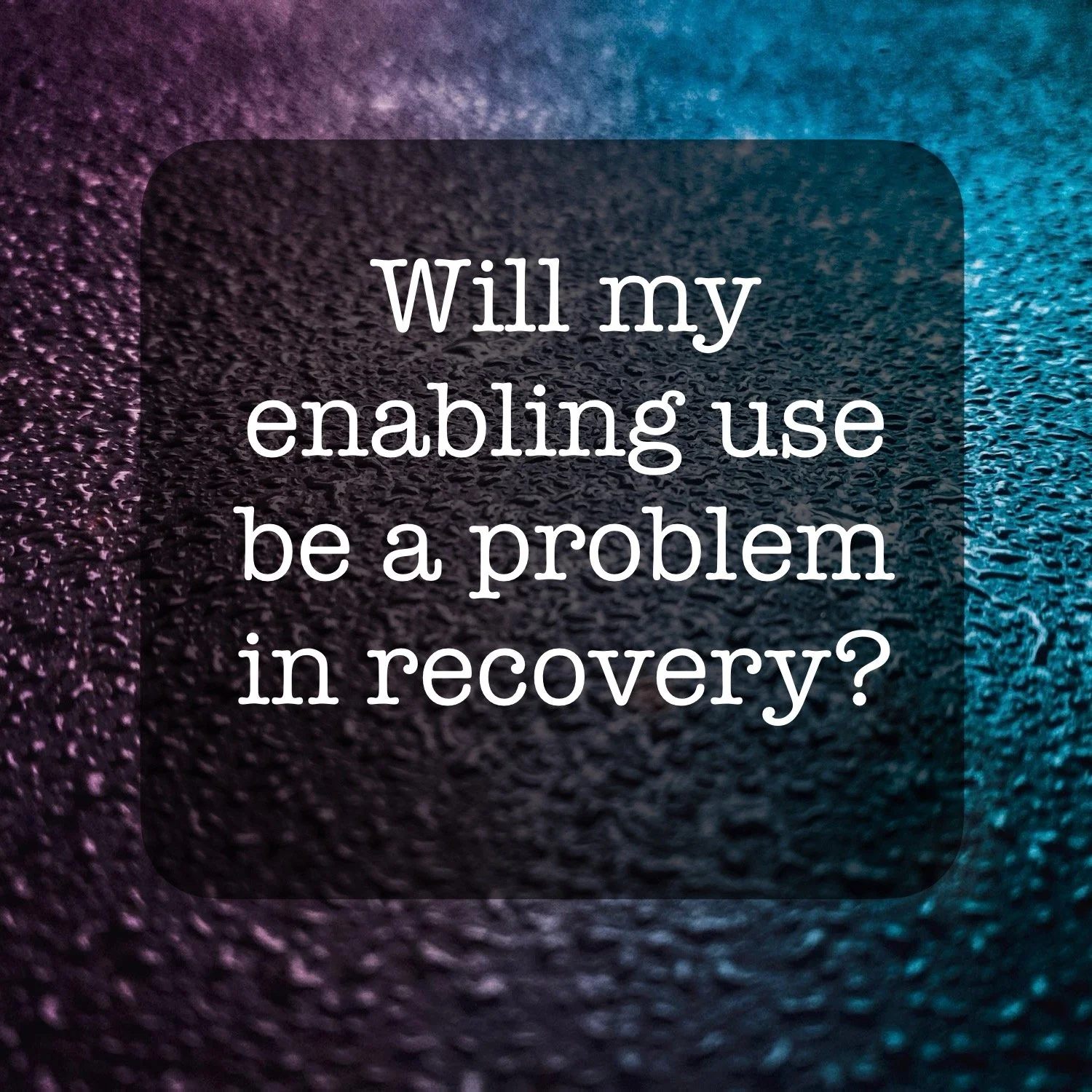 Will My Enabling Use Be a Problem in Recovery?